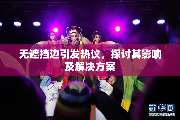无遮挡边引发热议，探讨其影响及解决方案