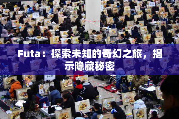 Futa：探索未知的奇幻之旅，揭示隐藏秘密