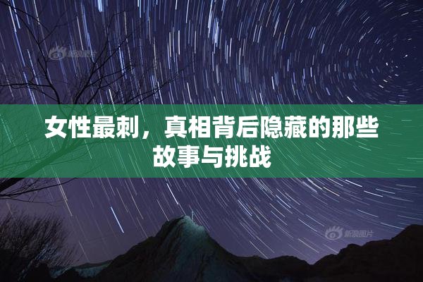 女性最刺，真相背后隐藏的那些故事与挑战