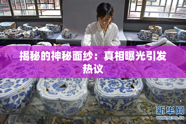 揭秘的神秘面纱：真相曝光引发热议