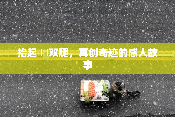 抬起妺妺双腿，再创奇迹的感人故事