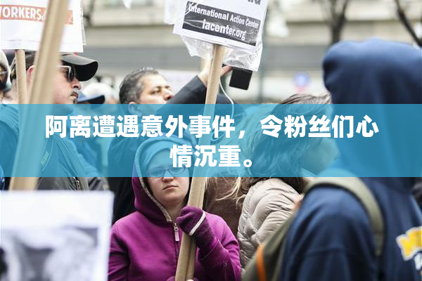 阿离遭遇意外事件，令粉丝们心情沉重。