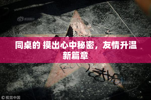 同桌的 摸出心中秘密，友情升温新篇章