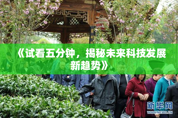 《试看五分钟，揭秘未来科技发展新趋势》