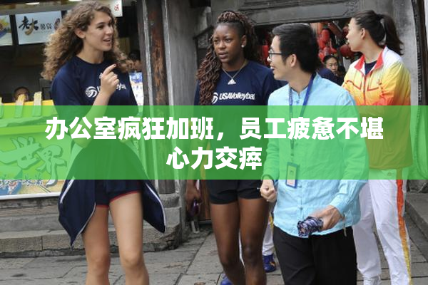 办公室疯狂加班，员工疲惫不堪心力交瘁