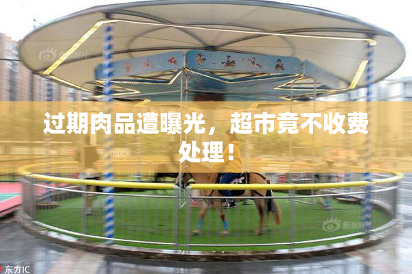 过期肉品遭曝光，超市竟不收费处理！