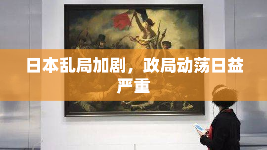 日本乱局加剧，政局动荡日益严重