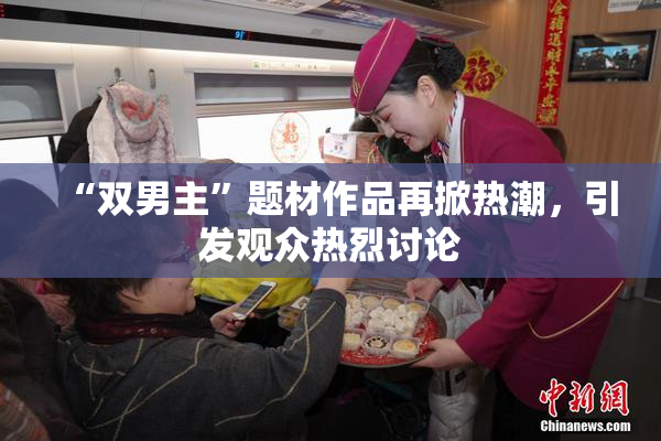 “双男主”题材作品再掀热潮，引发观众热烈讨论