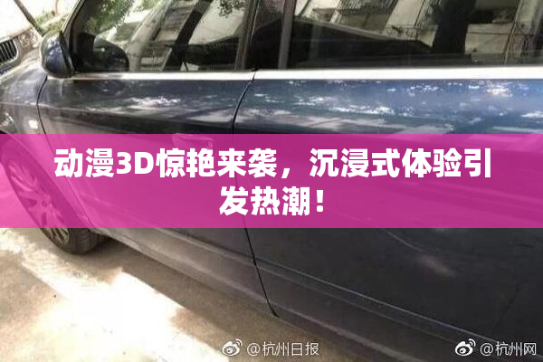 动漫3D惊艳来袭，沉浸式体验引发热潮！