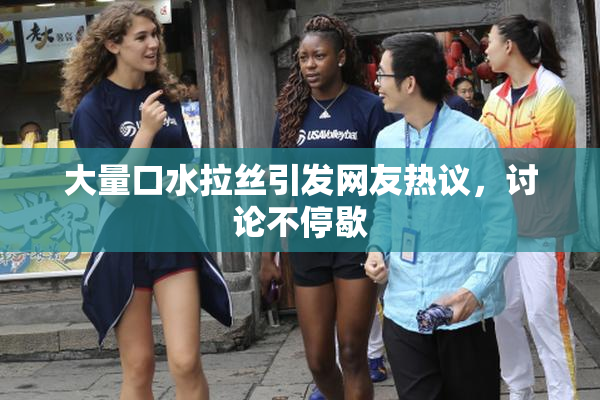 大量口水拉丝引发网友热议，讨论不停歇