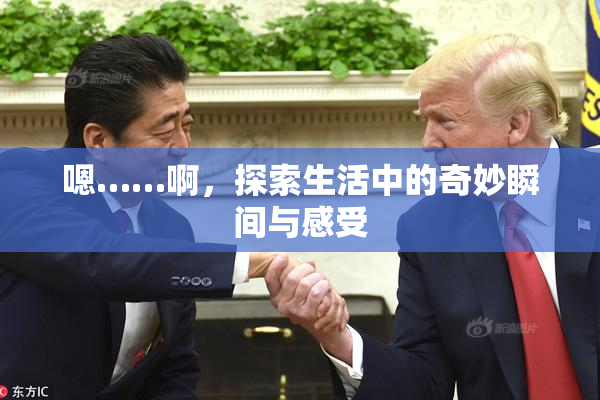 嗯……啊，探索生活中的奇妙瞬间与感受