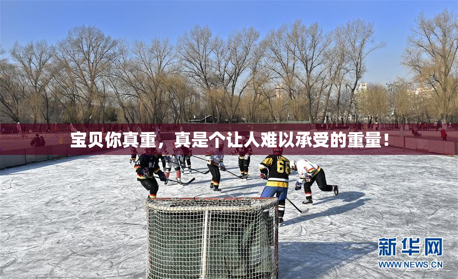 宝贝你真重，真是个让人难以承受的重量！