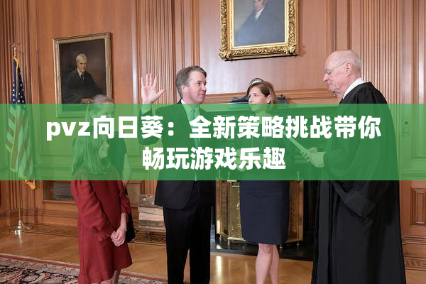 pvz向日葵：全新策略挑战带你畅玩游戏乐趣