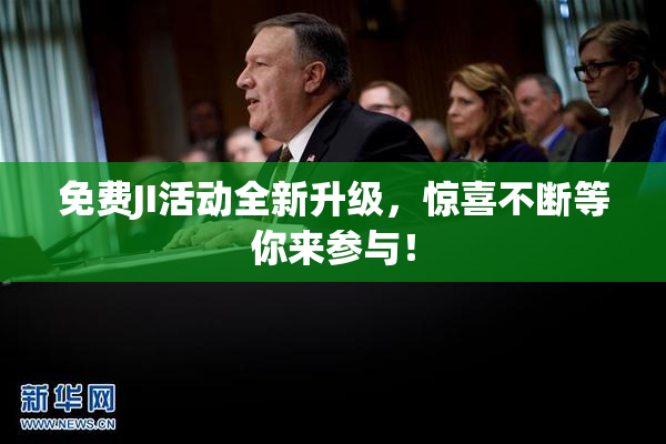 免费JI活动全新升级，惊喜不断等你来参与！
