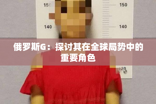 俄罗斯G：探讨其在全球局势中的重要角色