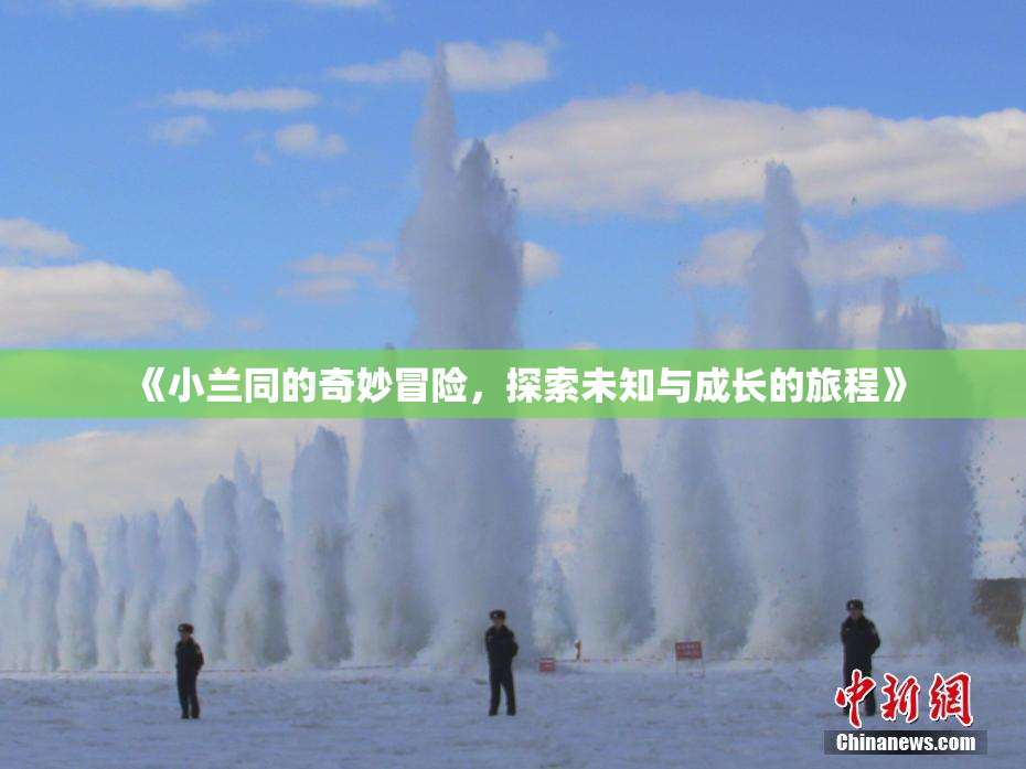 《小兰同的奇妙冒险，探索未知与成长的旅程》