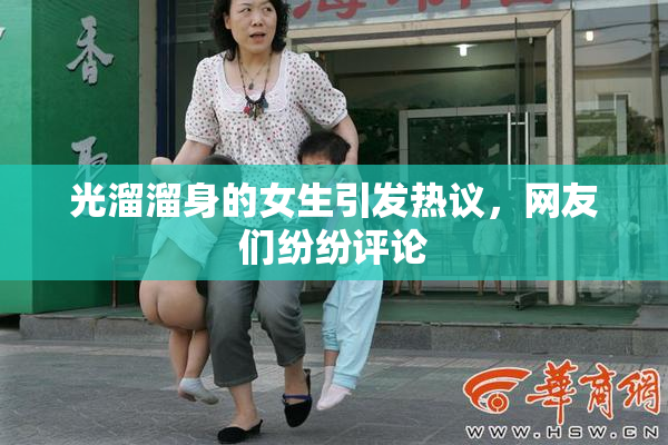光溜溜身的女生引发热议，网友们纷纷评论