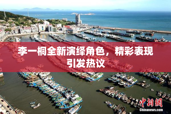 李一桐全新演绎角色，精彩表现引发热议