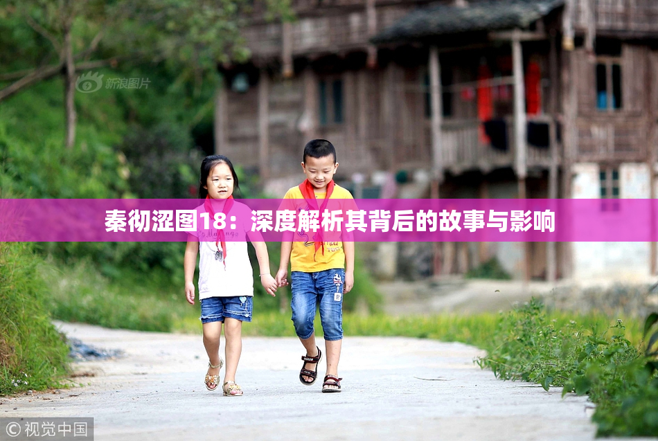 秦彻涩图18：深度解析其背后的故事与影响