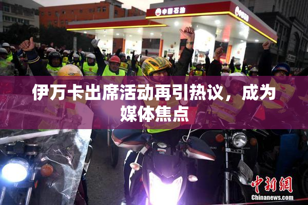 伊万卡出席活动再引热议，成为媒体焦点
