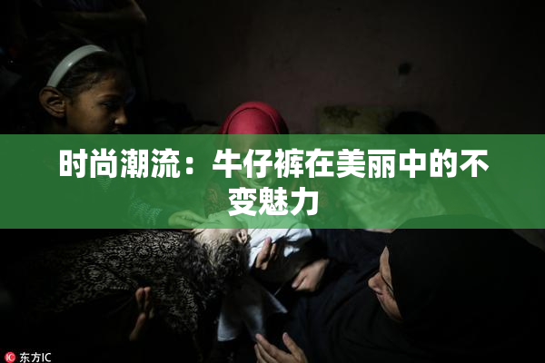 时尚潮流：牛仔裤在美丽中的不变魅力
