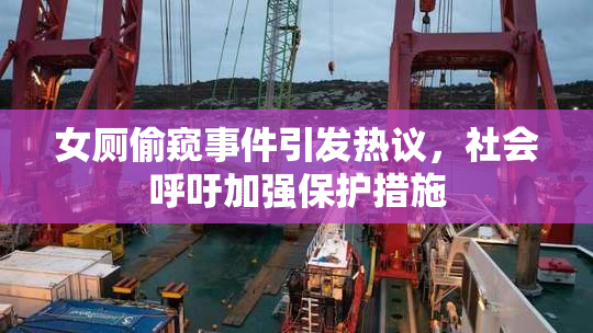 女厕偷窥事件引发热议，社会呼吁加强保护措施