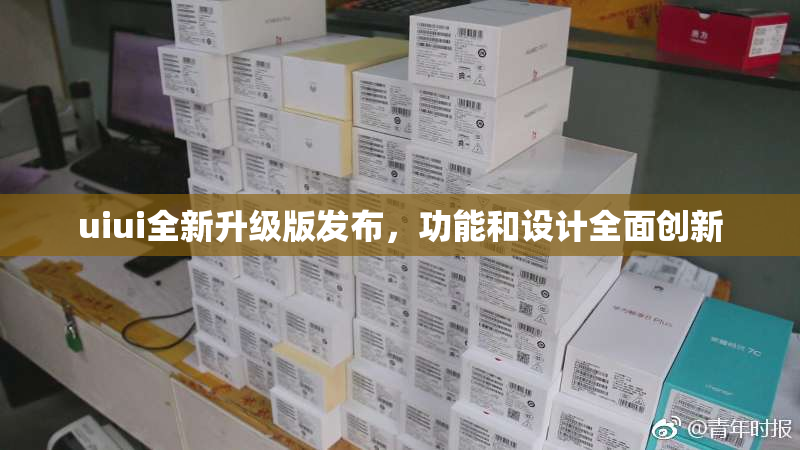 uiui全新升级版发布，功能和设计全面创新