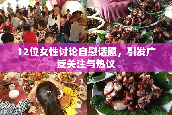 12位女性讨论自慰话题，引发广泛关注与热议