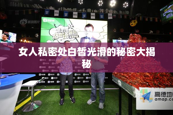 女人私密处白皙光滑的秘密大揭秘