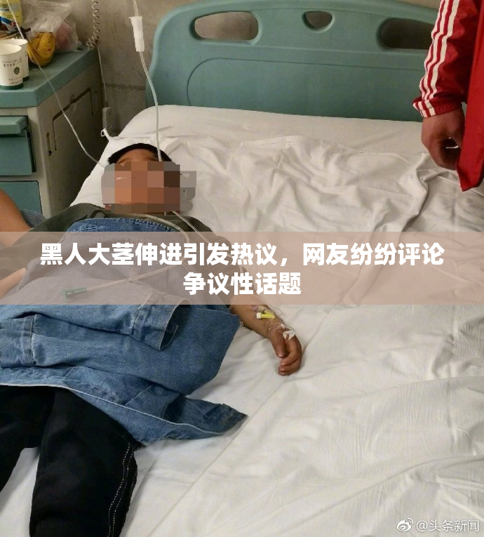 黑人大茎伸进引发热议，网友纷纷评论争议性话题