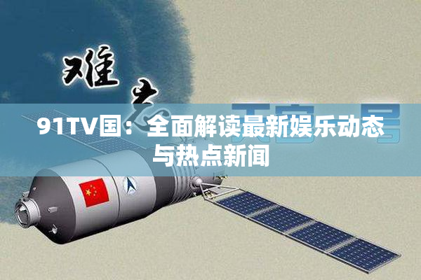 91TV国：全面解读最新娱乐动态与热点新闻