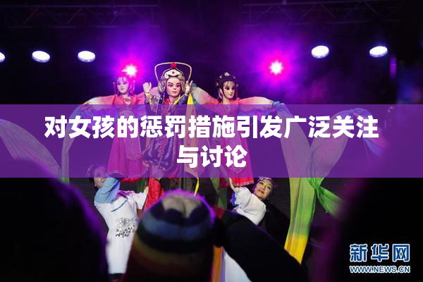 对女孩的惩罚措施引发广泛关注与讨论