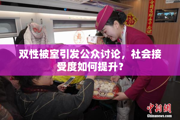 双性被室引发公众讨论，社会接受度如何提升？