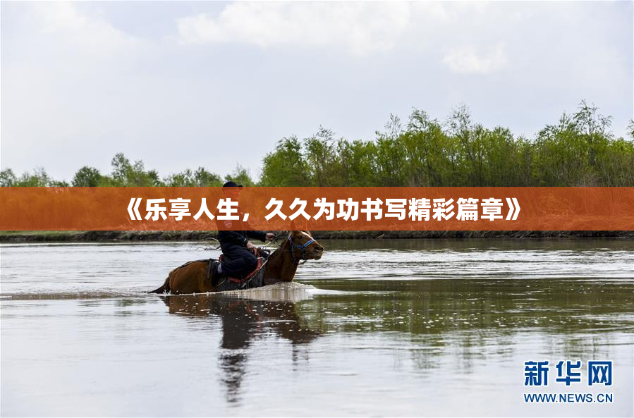 《乐享人生，久久为功书写精彩篇章》
