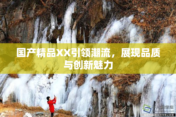国产精品XX引领潮流，展现品质与创新魅力