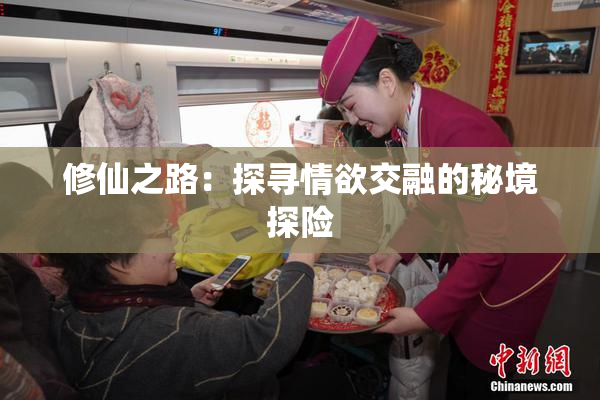 修仙之路：探寻情欲交融的秘境探险