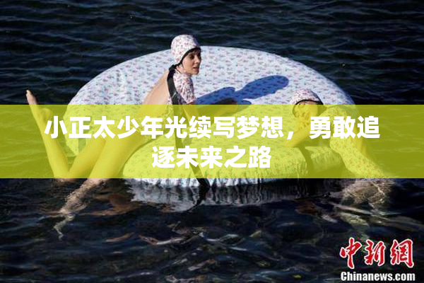 小正太少年光续写梦想，勇敢追逐未来之路