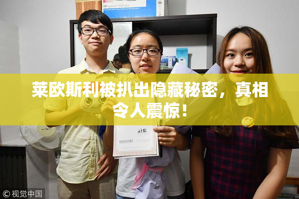莱欧斯利被扒出隐藏秘密，真相令人震惊！