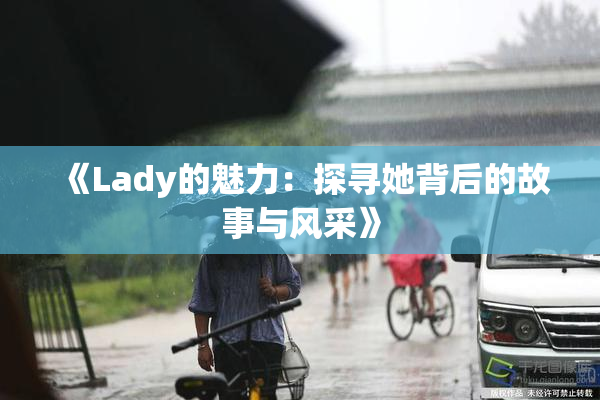 《Lady的魅力：探寻她背后的故事与风采》