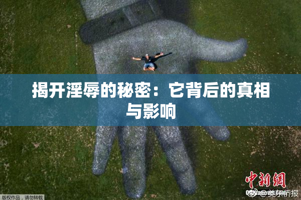 揭开淫辱的秘密：它背后的真相与影响