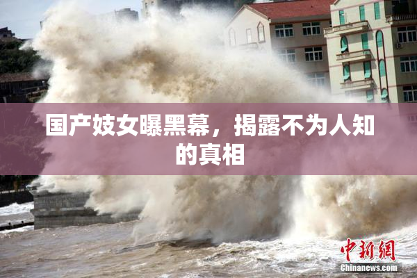 国产妓女曝黑幕，揭露不为人知的真相