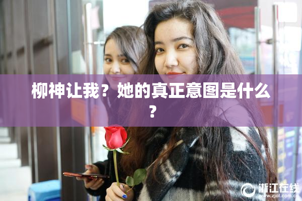 柳神让我？她的真正意图是什么？