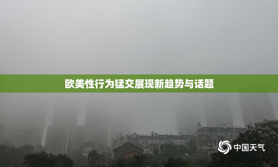 欧美性行为猛交展现新趋势与话题