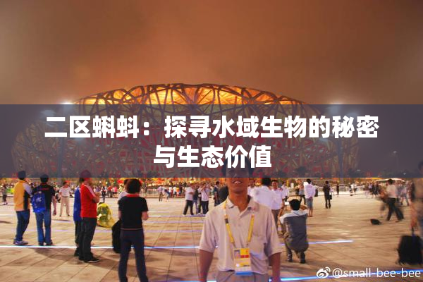 二区蝌蚪：探寻水域生物的秘密与生态价值