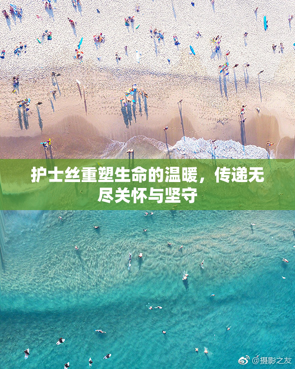 护士丝重塑生命的温暖，传递无尽关怀与坚守
