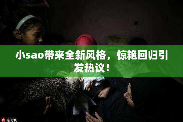小sao带来全新风格，惊艳回归引发热议！