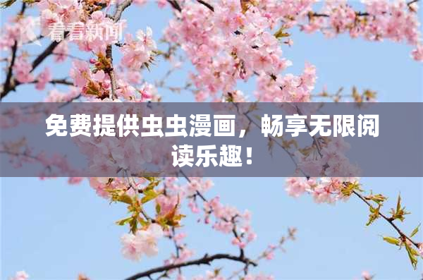 免费提供虫虫漫画，畅享无限阅读乐趣！