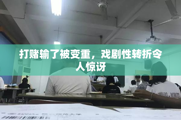 打赌输了被变重，戏剧性转折令人惊讶