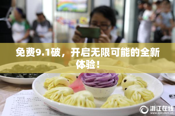 免费9.1破，开启无限可能的全新体验！