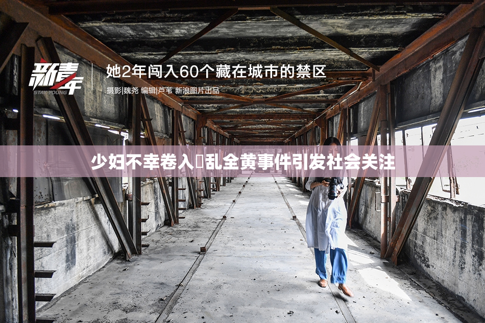 少妇不幸卷入婬乱全黄事件引发社会关注